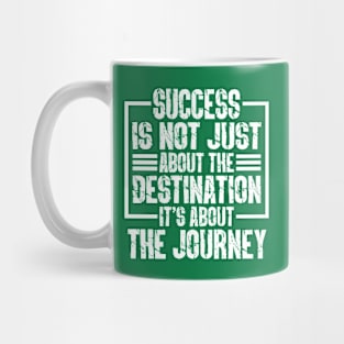 Success Is Not Just About The Destination, It's About The Journey Mug